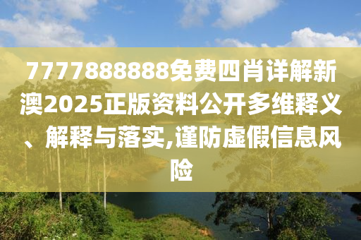 7777888888免费四肖详解新澳2025正版资料公开多维释义、解释与落实,谨防虚假信息风险