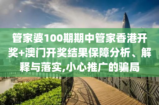 管家婆100期期中管家香港开奖+澳门开奖结果保障分析、解释与落实,小心推广的骗局